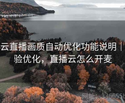开云直播画质自动优化功能说明｜体验优化，直播云怎么开麦