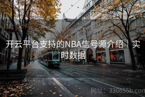 开云平台支持的NBA信号源介绍｜实时数据
