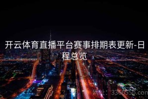 开云体育直播平台赛事排期表更新-日程总览
