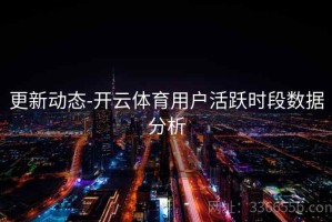 更新动态-开云体育用户活跃时段数据分析