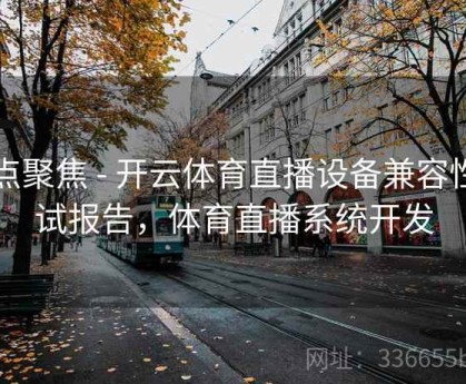 热点聚焦 - 开云体育直播设备兼容性测试报告，体育直播系统开发