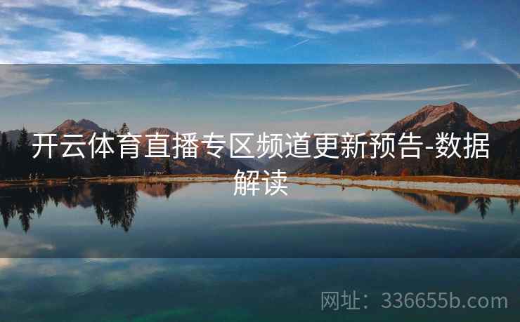 开云体育直播专区频道更新预告-数据解读