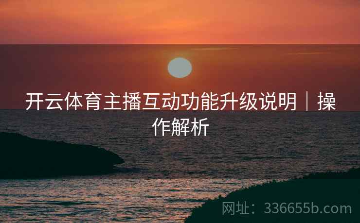开云体育主播互动功能升级说明｜操作解析