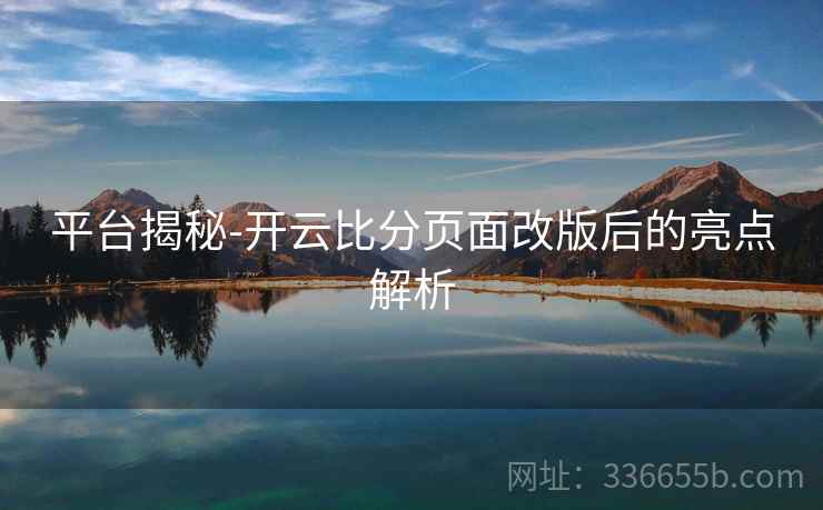 平台揭秘-开云比分页面改版后的亮点解析