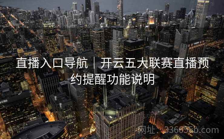 直播入口导航｜开云五大联赛直播预约提醒功能说明