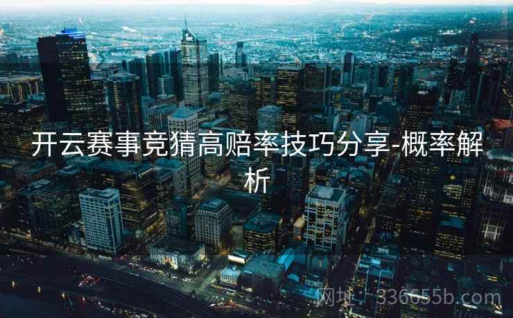 开云赛事竞猜高赔率技巧分享-概率解析