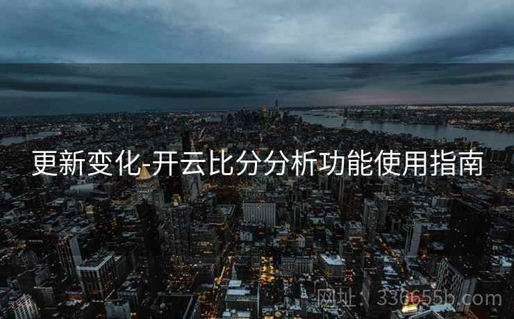 更新变化-开云比分分析功能使用指南