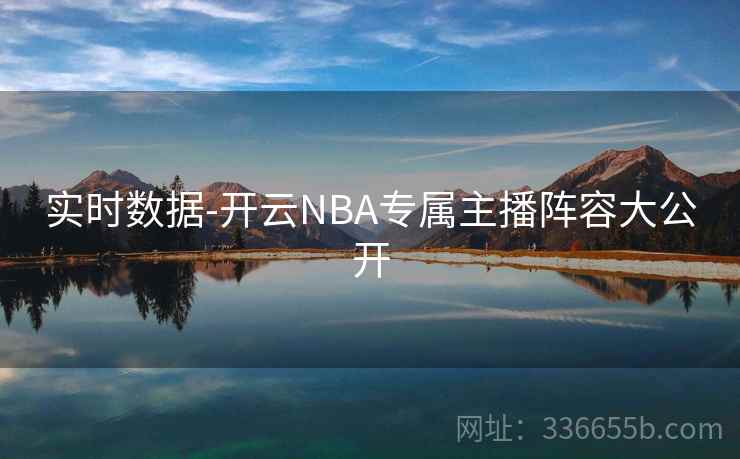 实时数据-开云NBA专属主播阵容大公开