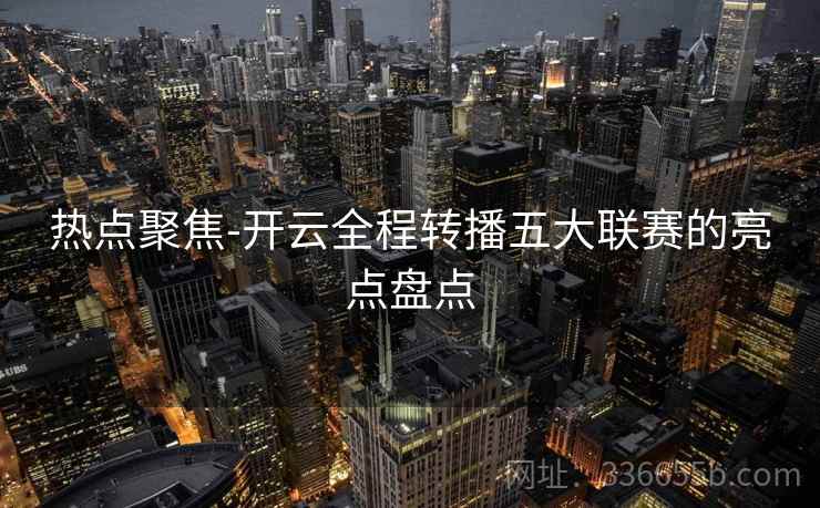 热点聚焦-开云全程转播五大联赛的亮点盘点