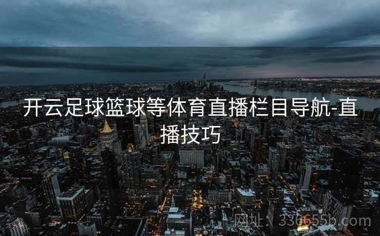 开云足球篮球等体育直播栏目导航-直播技巧