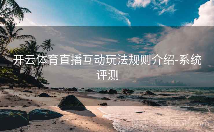 开云体育直播互动玩法规则介绍-系统评测