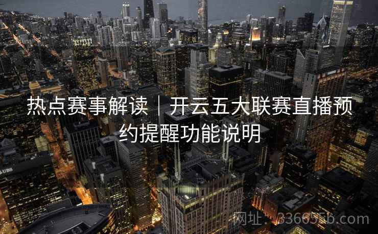 热点赛事解读｜开云五大联赛直播预约提醒功能说明