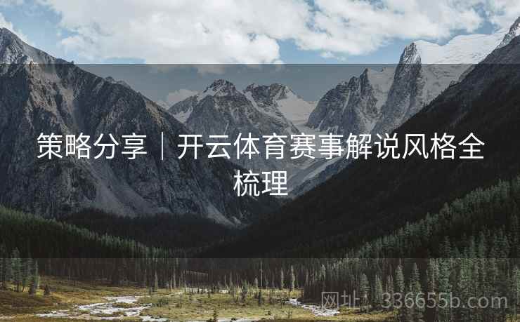 策略分享｜开云体育赛事解说风格全梳理