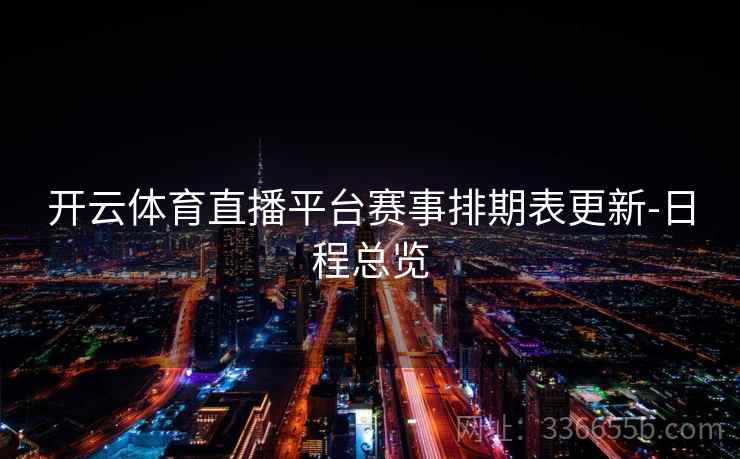 开云体育直播平台赛事排期表更新-日程总览
