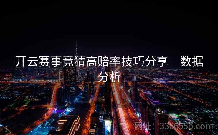 开云赛事竞猜高赔率技巧分享｜数据分析