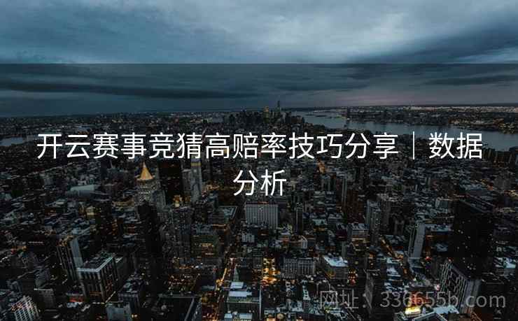 开云赛事竞猜高赔率技巧分享｜数据分析