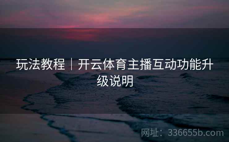 玩法教程｜开云体育主播互动功能升级说明