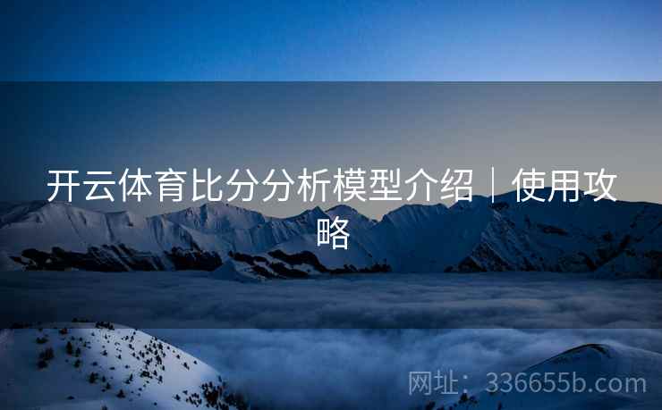 开云体育比分分析模型介绍｜使用攻略
