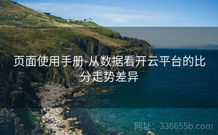 页面使用手册-从数据看开云平台的比分走势差异