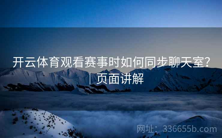 开云体育观看赛事时如何同步聊天室？｜页面讲解